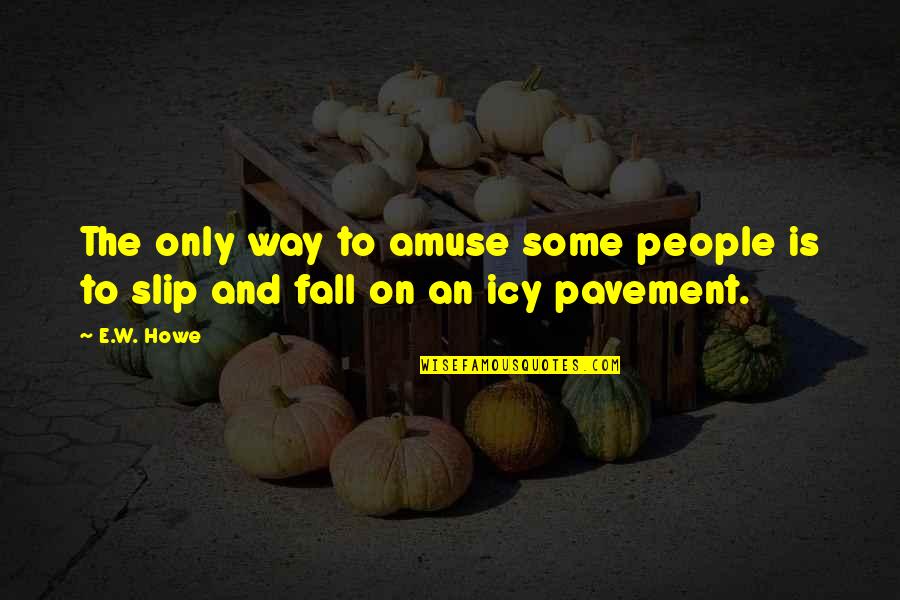 Samuelsohn Blazer Quotes By E.W. Howe: The only way to amuse some people is