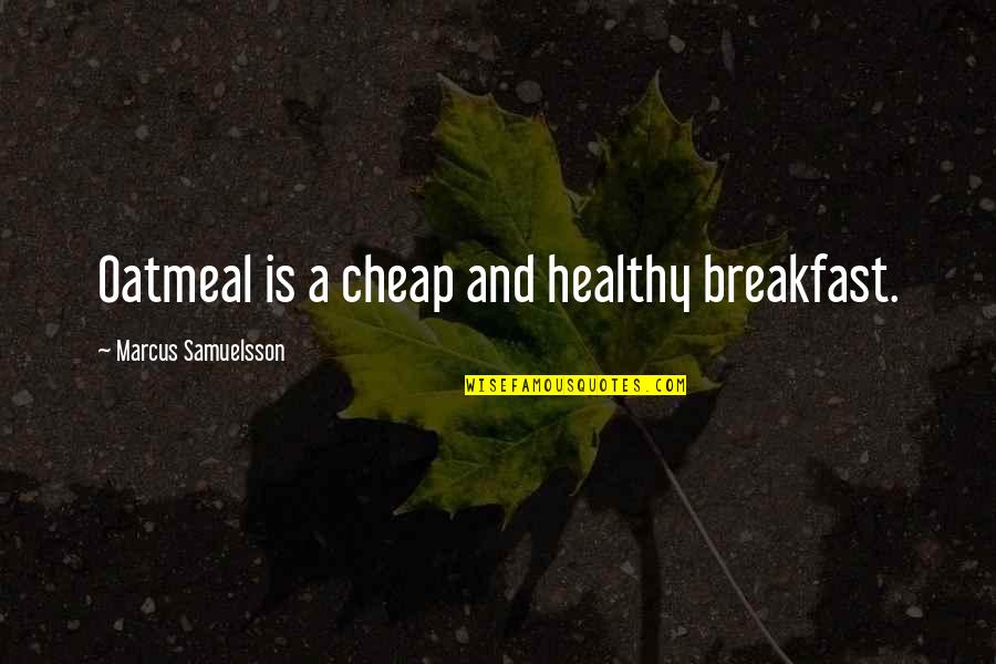 Samuelsson Quotes By Marcus Samuelsson: Oatmeal is a cheap and healthy breakfast.