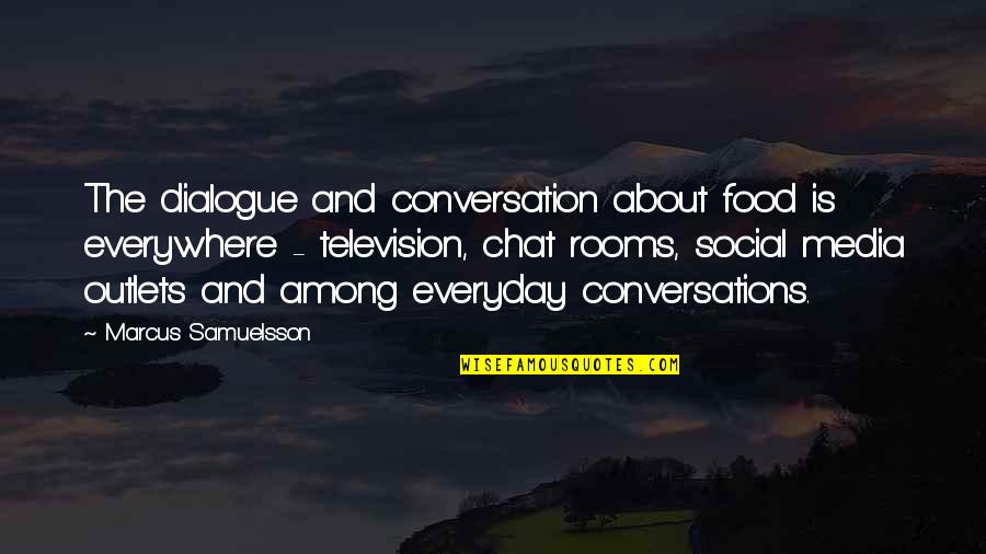 Samuelsson Quotes By Marcus Samuelsson: The dialogue and conversation about food is everywhere
