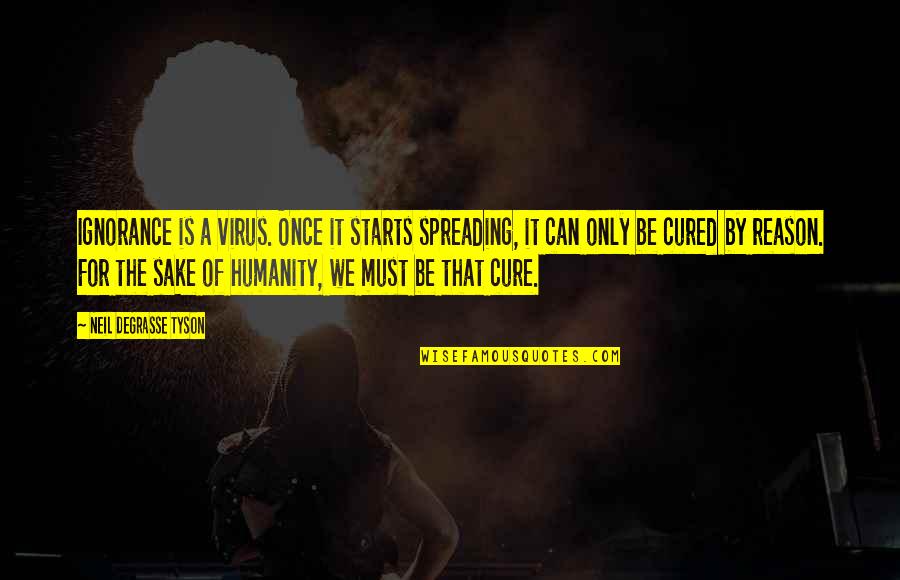 Samukai Vs Garmadon Quotes By Neil DeGrasse Tyson: Ignorance is a virus. Once it starts spreading, Samukai Vs Garmadon Quotes By Neil DeGrasse Tyson: Ignorance is a virus. Once it starts spreading,