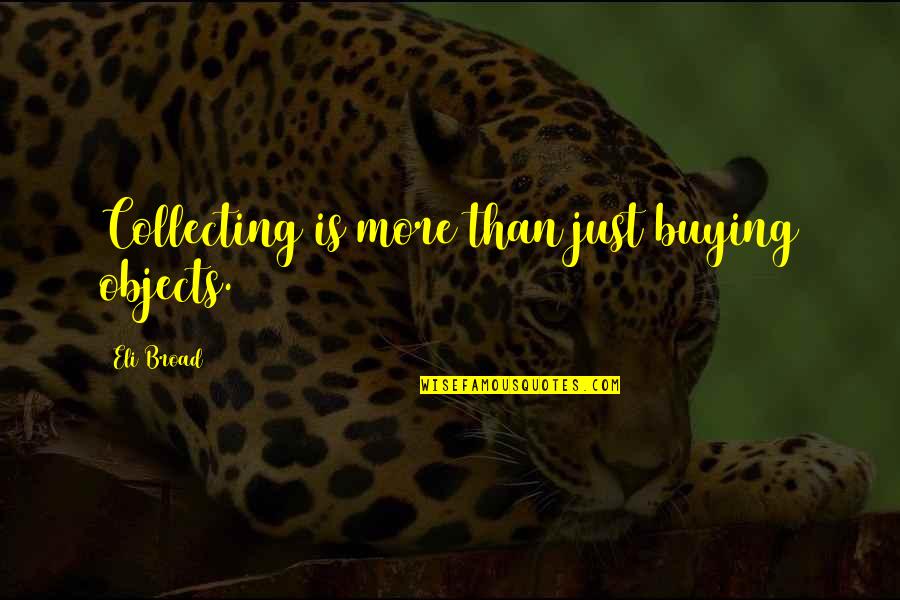 Samular Quotes By Eli Broad: Collecting is more than just buying objects. Samular Quotes By Eli Broad: Collecting is more than just buying objects.