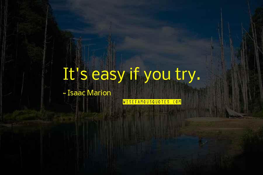 Samular Quotes By Isaac Marion: It's easy if you try. Samular Quotes By Isaac Marion: It's easy if you try.