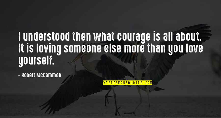 Samular Quotes By Robert McCammon: I understood then what courage is all about. Samular Quotes By Robert McCammon: I understood then what courage is all about.