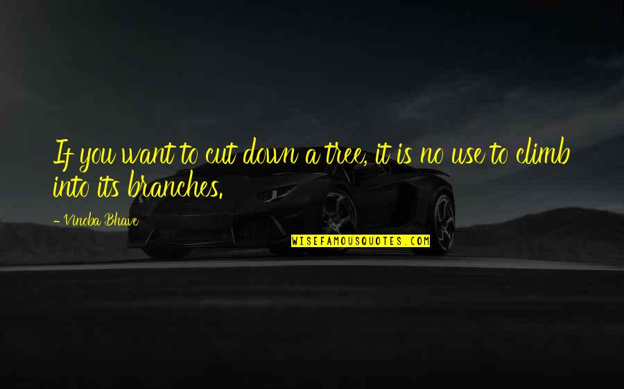 Samular Quotes By Vinoba Bhave: If you want to cut down a tree,