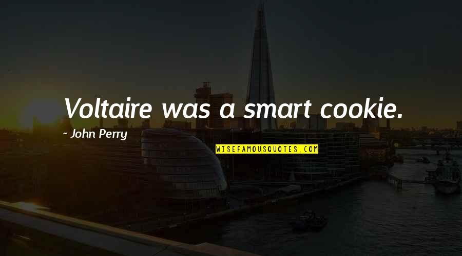 Samundar Ki Quotes By John Perry: Voltaire was a smart cookie. Samundar Ki Quotes By John Perry: Voltaire was a smart cookie.