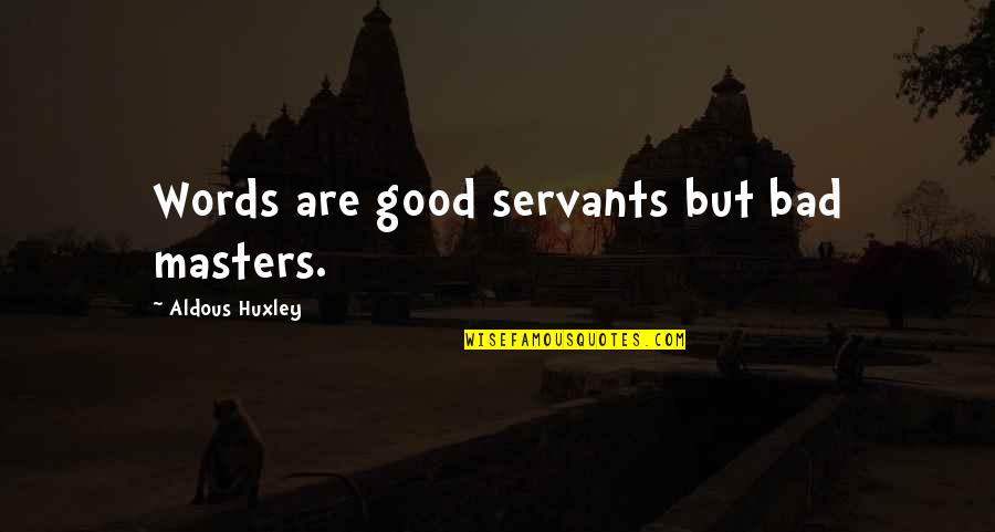 Samundar Ma Quotes By Aldous Huxley: Words are good servants but bad masters. Samundar Ma Quotes By Aldous Huxley: Words are good servants but bad masters.