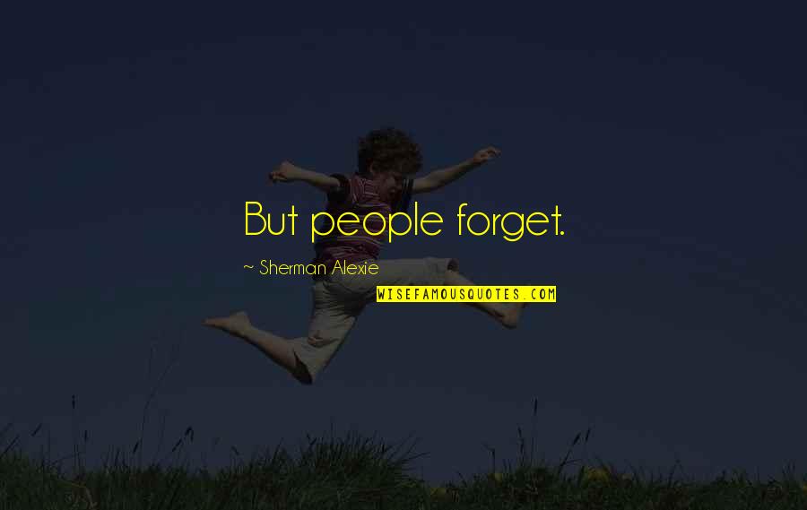 Samundar Ma Quotes By Sherman Alexie: But people forget. Samundar Ma Quotes By Sherman Alexie: But people forget.