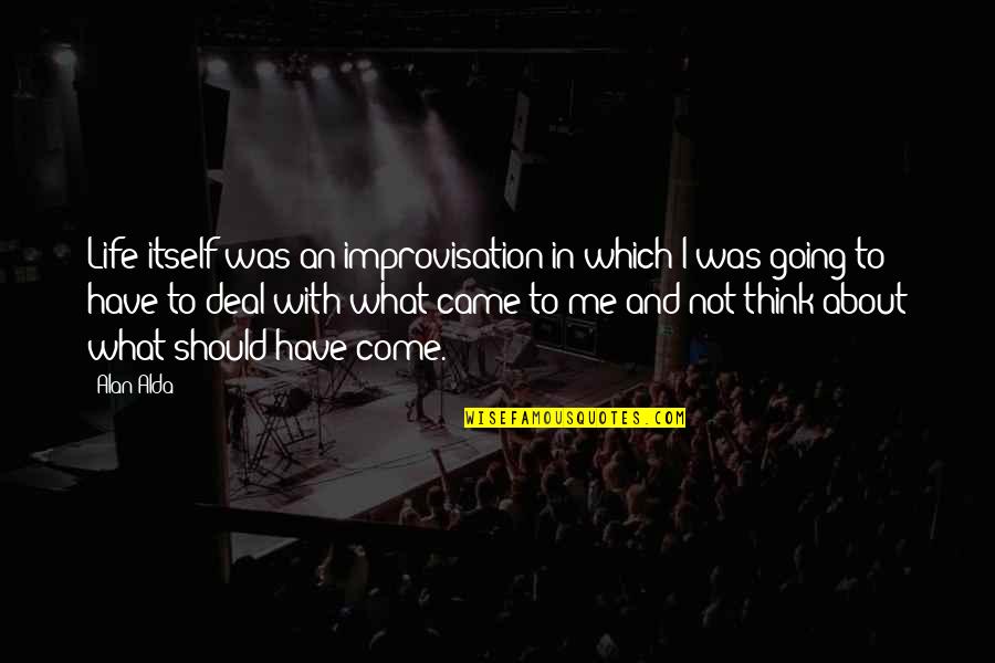 Samundra Nepal Quotes By Alan Alda: Life itself was an improvisation in which I Samundra Nepal Quotes By Alan Alda: Life itself was an improvisation in which I