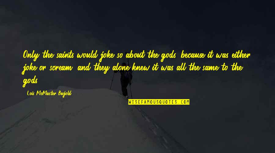 Samundra Nepal Quotes By Lois McMaster Bujold: Only the saints would joke so about the Samundra Nepal Quotes By Lois McMaster Bujold: Only the saints would joke so about the