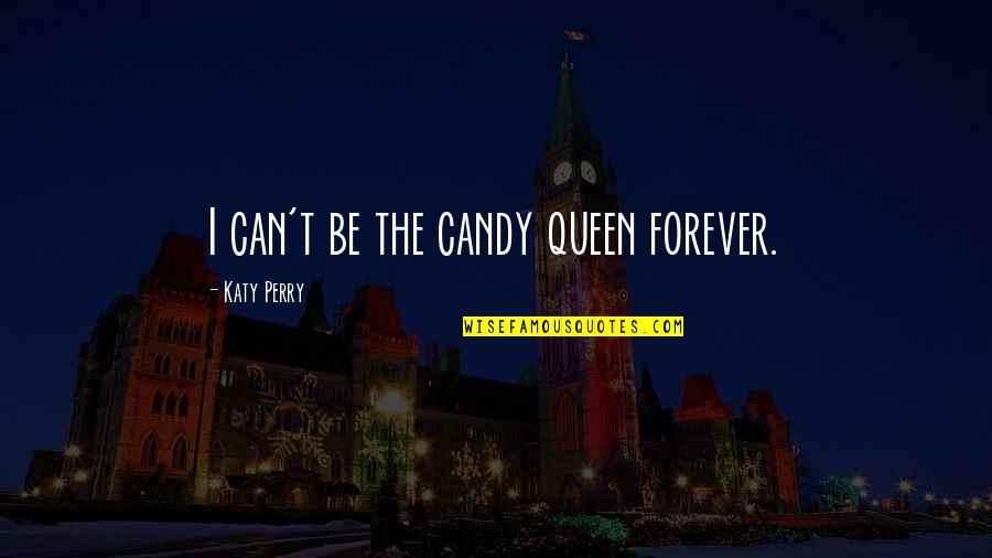 Samurai Deeper Kyo Quotes By Katy Perry: I can't be the candy queen forever. Samurai Deeper Kyo Quotes By Katy Perry: I can't be the candy queen forever.
