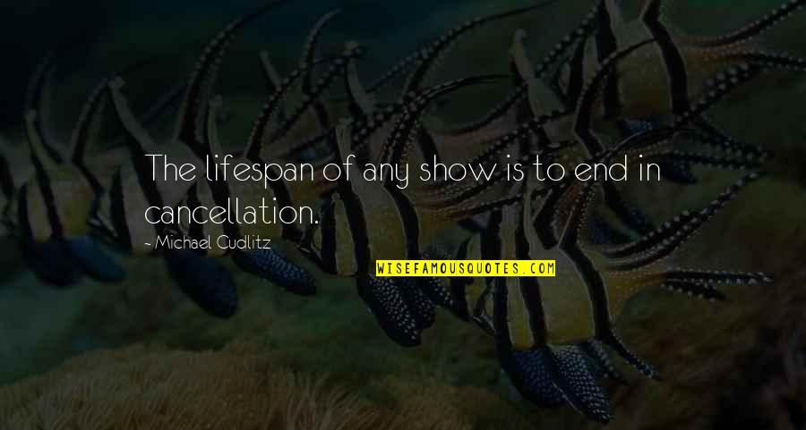 Samurai Of Ayothaya Quotes By Michael Cudlitz: The lifespan of any show is to end Samurai Of Ayothaya Quotes By Michael Cudlitz: The lifespan of any show is to end