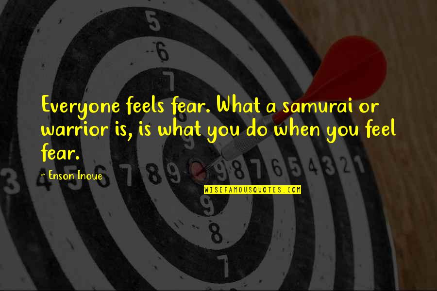 Samurai Quotes By Enson Inoue: Everyone feels fear. What a samurai or warrior