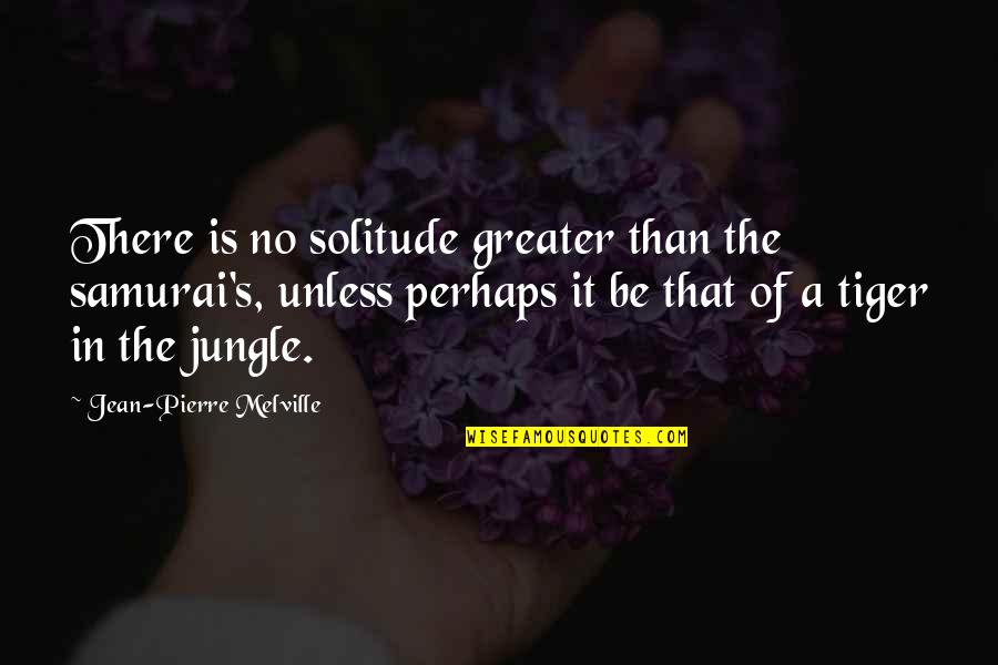 Samurai Quotes By Jean-Pierre Melville: There is no solitude greater than the samurai's,