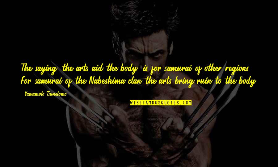 Samurai Quotes By Yamamoto Tsunetomo: The saying 'the arts aid the body' is