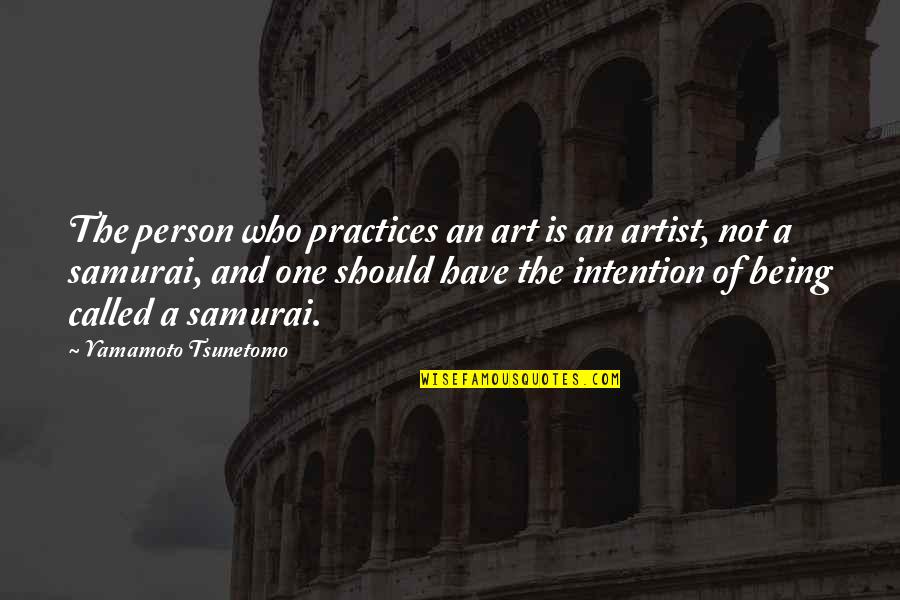 Samurai Quotes By Yamamoto Tsunetomo: The person who practices an art is an