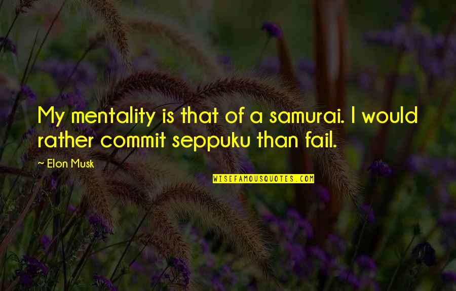 Samurai Seppuku Quotes By Elon Musk: My mentality is that of a samurai. I