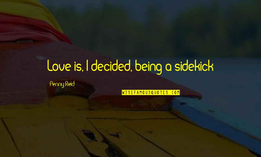 Samurai Shortstop Quotes By Penny Reid: Love is, I decided, being a sidekick Samurai Shortstop Quotes By Penny Reid: Love is, I decided, being a sidekick