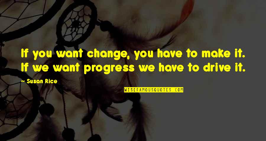 Samurai Swords Quotes By Susan Rice: If you want change, you have to make
