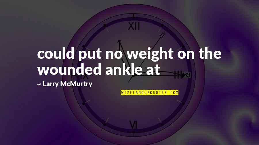 Samurai X Reflection Quotes By Larry McMurtry: could put no weight on the wounded ankle