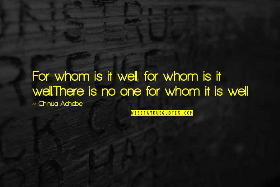 Samurai X Shishio Quotes By Chinua Achebe: For whom is it well, for whom is