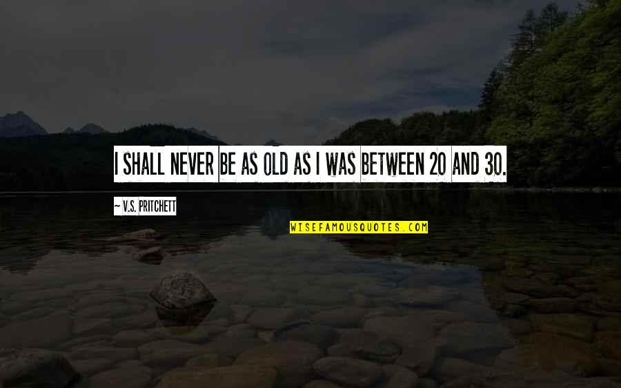 Samurai X Shishio Quotes By V.S. Pritchett: I shall never be as old as I Samurai X Shishio Quotes By V.S. Pritchett: I shall never be as old as I
