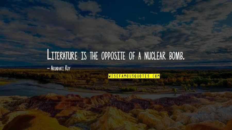 Samurai X Tomoe Quotes By Arundhati Roy: Literature is the opposite of a nuclear bomb. Samurai X Tomoe Quotes By Arundhati Roy: Literature is the opposite of a nuclear bomb.
