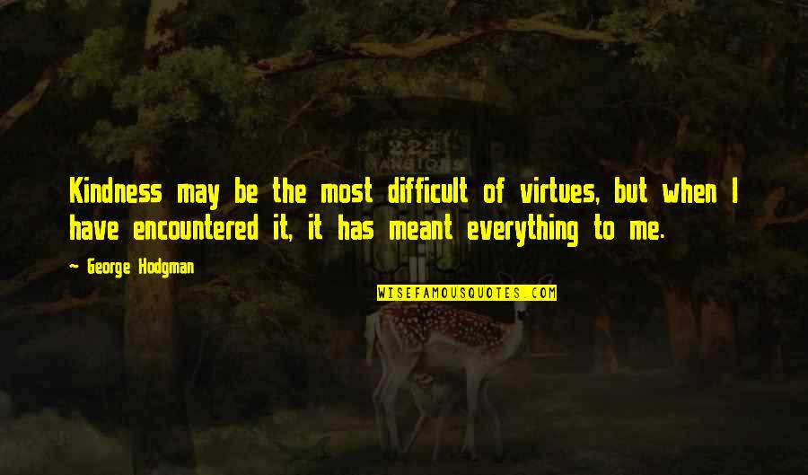 Samurus Quotes By George Hodgman: Kindness may be the most difficult of virtues,