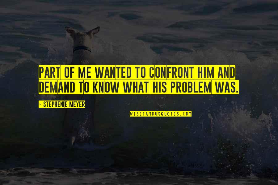 Samusenko Quotes By Stephenie Meyer: Part of me wanted to confront him and