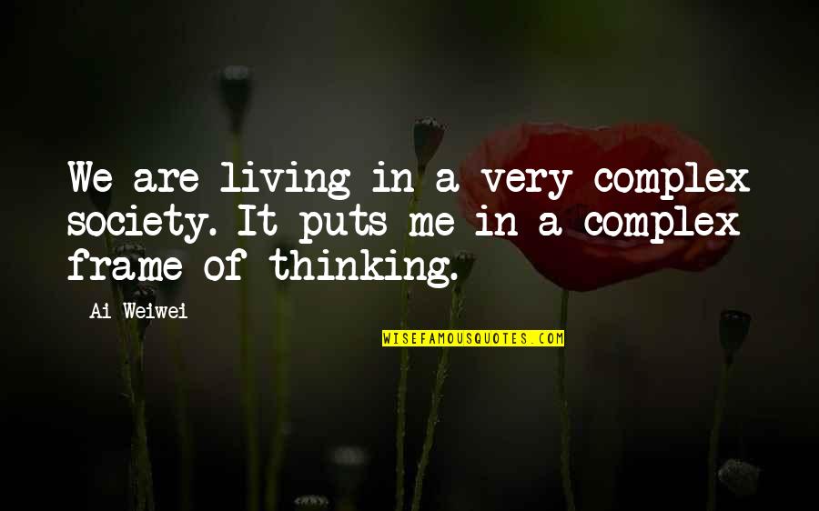 Samuser Synonyme Quotes By Ai Weiwei: We are living in a very complex society.
