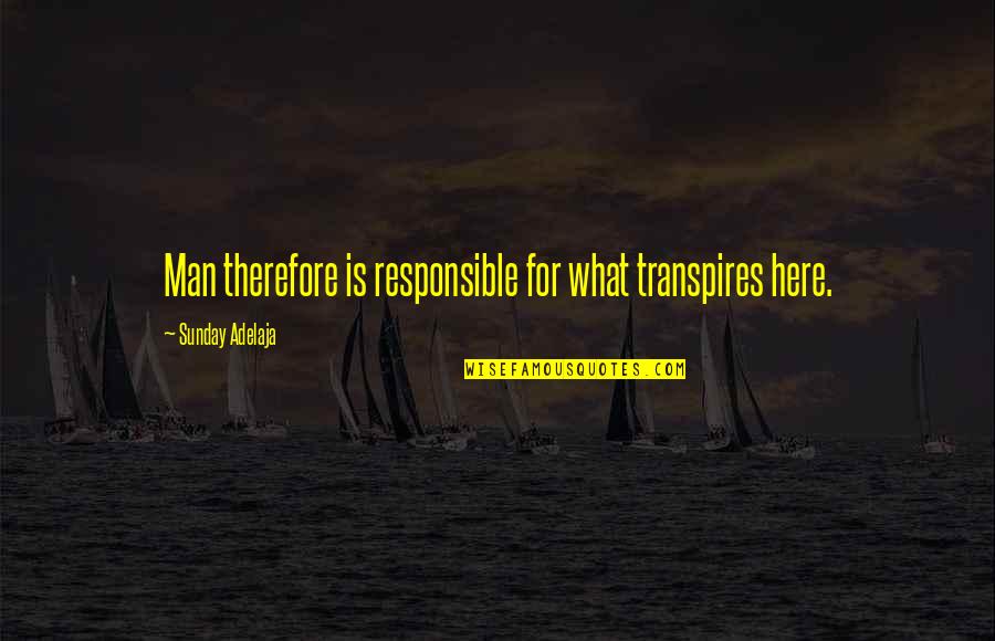 Samuser Synonyme Quotes By Sunday Adelaja: Man therefore is responsible for what transpires here.