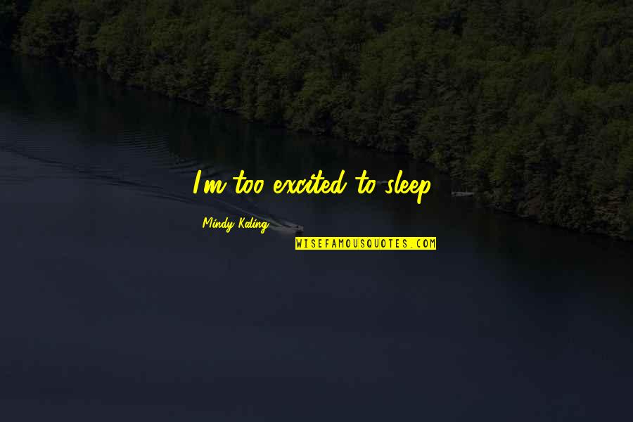 Samvrutha Sunil Quotes By Mindy Kaling: I'm too excited to sleep! Samvrutha Sunil Quotes By Mindy Kaling: I'm too excited to sleep!