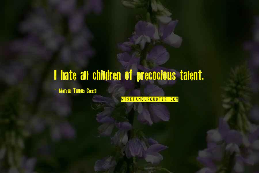 Samwell Tarley Quotes By Marcus Tullius Cicero: I hate all children of precocious talent.