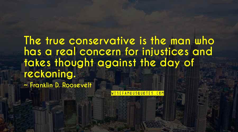 Samwell What What Quotes By Franklin D. Roosevelt: The true conservative is the man who has