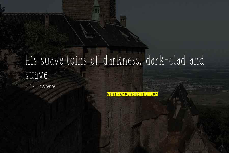 Samwer Quotes By D.H. Lawrence: His suave loins of darkness, dark-clad and suave
