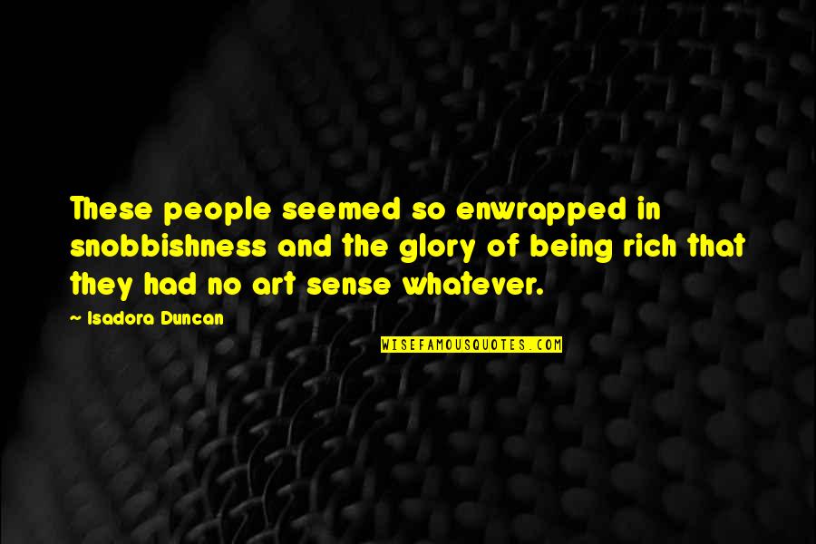 Samwer Quotes By Isadora Duncan: These people seemed so enwrapped in snobbishness and Samwer Quotes By Isadora Duncan: These people seemed so enwrapped in snobbishness and