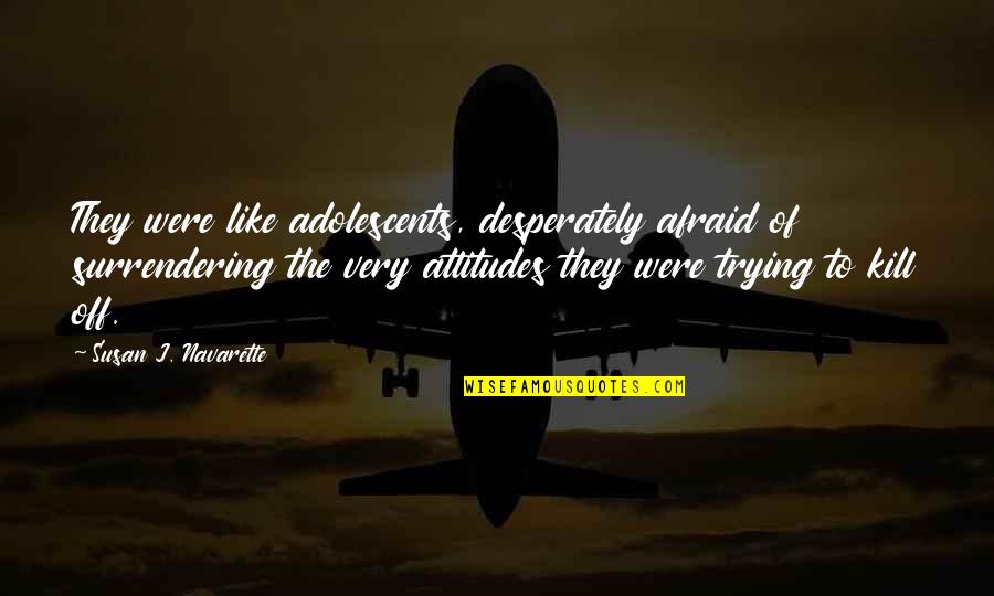 Samwer Quotes By Susan J. Navarette: They were like adolescents, desperately afraid of surrendering Samwer Quotes By Susan J. Navarette: They were like adolescents, desperately afraid of surrendering