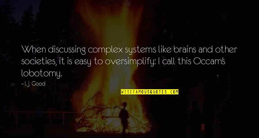 Samwise Ganji Quotes By I. J. Good: When discussing complex systems like brains and other Samwise Ganji Quotes By I. J. Good: When discussing complex systems like brains and other