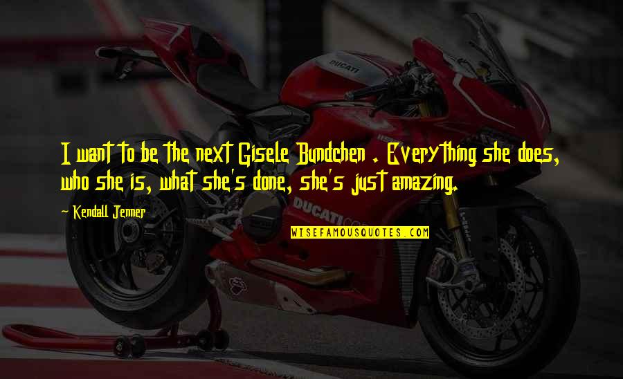 Samworth Landing Quotes By Kendall Jenner: I want to be the next Gisele Bundchen