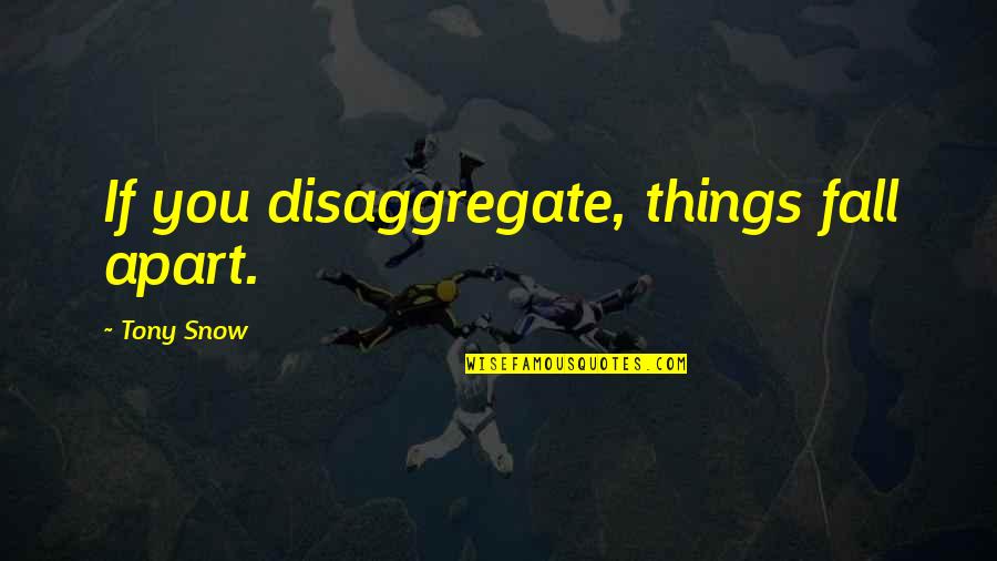 Samyabrata Quotes By Tony Snow: If you disaggregate, things fall apart. Samyabrata Quotes By Tony Snow: If you disaggregate, things fall apart.