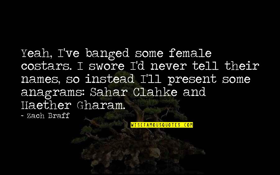 Samyabrata Quotes By Zach Braff: Yeah, I've banged some female costars. I swore Samyabrata Quotes By Zach Braff: Yeah, I've banged some female costars. I swore
