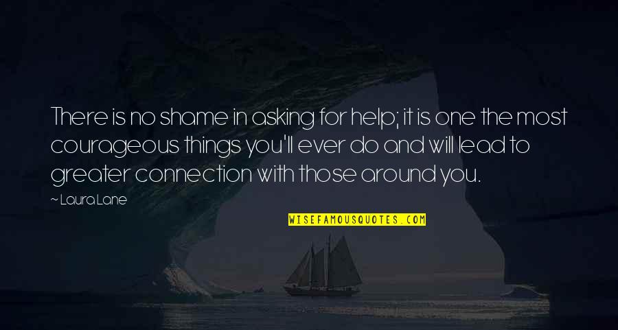 Samyabrata Ray Quotes By Laura Lane: There is no shame in asking for help; Samyabrata Ray Quotes By Laura Lane: There is no shame in asking for help;