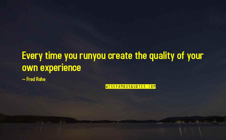 Samyakk Quotes By Fred Rohe: Every time you runyou create the quality of