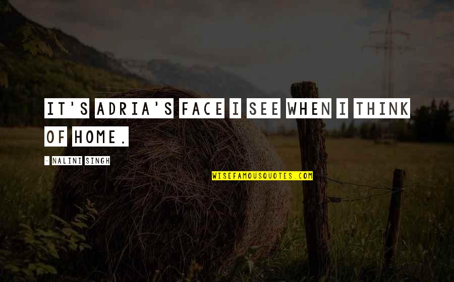 Samyama Sadhguru Quotes By Nalini Singh: It's Adria's face I see when I think Samyama Sadhguru Quotes By Nalini Singh: It's Adria's face I see when I think
