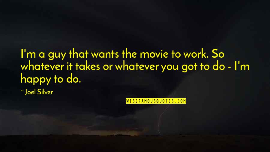 Samychan Quotes By Joel Silver: I'm a guy that wants the movie to Samychan Quotes By Joel Silver: I'm a guy that wants the movie to