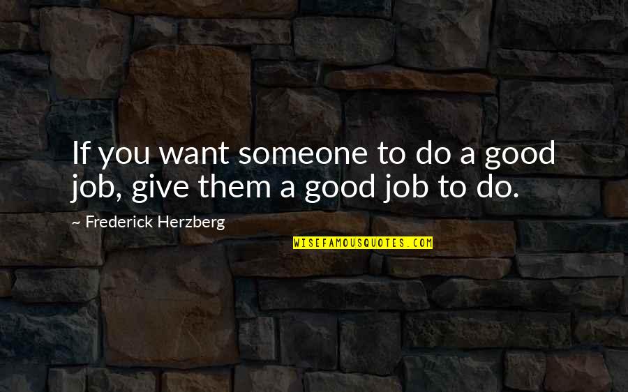 Samyeli Ne Quotes By Frederick Herzberg: If you want someone to do a good Samyeli Ne Quotes By Frederick Herzberg: If you want someone to do a good