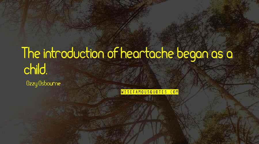 Samyeli Ne Quotes By Ozzy Osbourne: The introduction of heartache began as a child. Samyeli Ne Quotes By Ozzy Osbourne: The introduction of heartache began as a child.