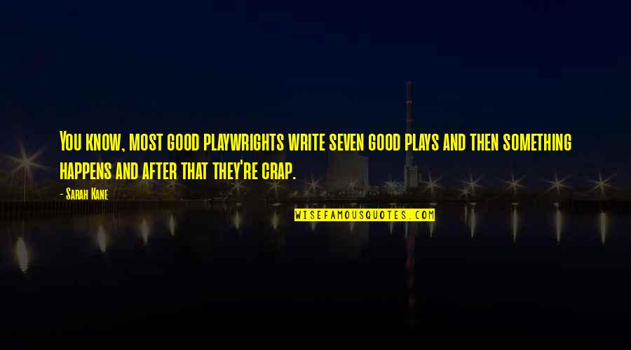 Samyeli Ne Quotes By Sarah Kane: You know, most good playwrights write seven good Samyeli Ne Quotes By Sarah Kane: You know, most good playwrights write seven good