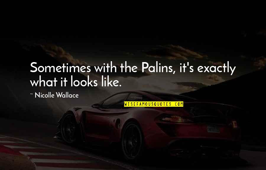 Samyeli Nedir Quotes By Nicolle Wallace: Sometimes with the Palins, it's exactly what it Samyeli Nedir Quotes By Nicolle Wallace: Sometimes with the Palins, it's exactly what it