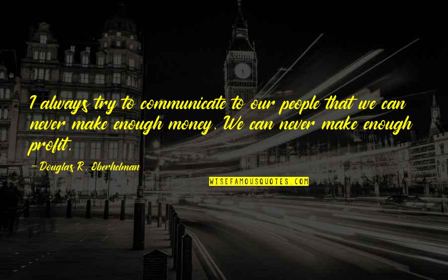 Samyelifm Quotes By Douglas R. Oberhelman: I always try to communicate to our people