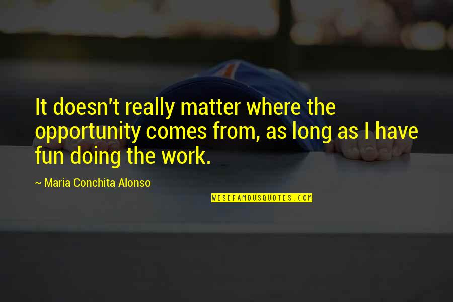 Samyuktha Diaries Quotes By Maria Conchita Alonso: It doesn't really matter where the opportunity comes Samyuktha Diaries Quotes By Maria Conchita Alonso: It doesn't really matter where the opportunity comes